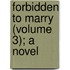 Forbidden To Marry (Volume 3); A Novel