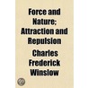 Force And Nature; Attraction And Repulsi door M.D. Charles Frederick Winslow