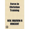 Force In Christian Training by Rev. Marvin R. Vincent