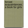 Forced Acquaintances; A Book For Girls door Edith Robinson
