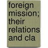 Foreign Mission; Their Relations And Cla by Rufus Anderson