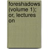 Foreshadows (Volume 1); Or, Lectures On by John Cumming