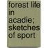 Forest Life In Acadie; Sketches Of Sport