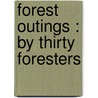 Forest Outings : By Thirty Foresters by Authors Various