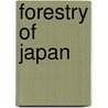Forestry Of Japan by Japan. Norinsho. Sanrinkyoku