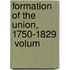 Formation Of The Union, 1750-1829  Volum