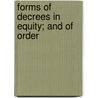 Forms Of Decrees In Equity; And Of Order door Sir Henry Wilmot Seton