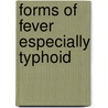 Forms Of Fever Especially Typhoid by Melville C. Keith