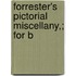 Forrester's Pictorial Miscellany,; For B