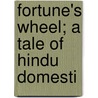 Fortune's Wheel; A Tale Of Hindu Domesti door Kandukuri Viresa-lingamu