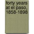 Forty Years At El Paso, 1858-1898