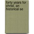 Forty Years For Christ. An Historical Se