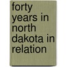 Forty Years In North Dakota In Relation door Henry Vernon Arnold