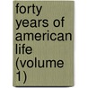 Forty Years Of American Life (Volume 1) by Rhomas L. Nichols