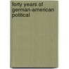 Forty Years Of German-American Political door Jeannette Keim