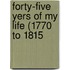 Forty-Five Yers Of My Life (1770 To 1815
