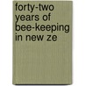 Forty-Two Years Of Bee-Keeping In New Ze by Isaac Hopkins