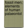 Fossil Men; Elements Of Human Palaeontol door Marcellin Boule