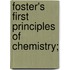 Foster's First Principles Of Chemistry;