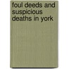 Foul Deeds And Suspicious Deaths In York by Keith Henson