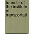 Founder Of The Institute Of Transportati