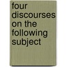 Four Discourses On The Following Subject door Matthew Tindal