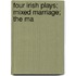 Four Irish Plays; Mixed Marriage; The Ma