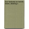 Four Lectures On Henrik Ibsen, Dealing C door Philip Henry Wicksteed