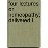 Four Lectures On Homeopathy; Delivered I by Alonzo Benjamin Palmer