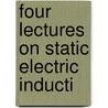 Four Lectures On Static Electric Inducti by James Edward Henry Gordon