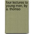 Four Lectures To Young Men, By A. Thomso