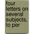 Four Letters On Several Subjects, To Per