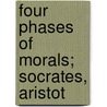Four Phases Of Morals; Socrates, Aristot door John Stuart Blackie