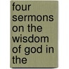 Four Sermons On The Wisdom Of God In The by Joseph Bellamy