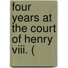 Four Years At The Court Of Henry Viii. ( door Sebastiano Giustiniani