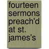 Fourteen Sermons Preach'd At St. James's by Charles Hickman