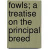 Fowls; A Treatise On The Principal Breed by John Baily
