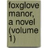 Foxglove Manor, A Novel (Volume 1)