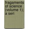 Fragaments Of Science (Volume 1); A Seri door John Tyndall