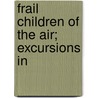 Frail Children Of The Air; Excursions In door Samuel Hubbard Scudder