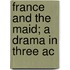 France And The Maid; A Drama In Three Ac