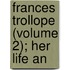 Frances Trollope (Volume 2); Her Life An
