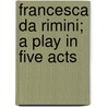 Francesca Da Rimini; A Play In Five Acts by Gabrielle D'Annunzio