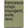 Francesco Crispi, Insurgent, Exile, Revo by William James Stillman