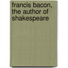 Francis Bacon, The Author Of Shakespeare by George James
