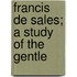 Francis De Sales; A Study Of The Gentle