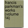 Francis Parkman's Works (Volume 14) door Jr. Parkman Francis