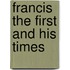 Francis The First And His Times