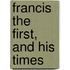 Francis The First, And His Times