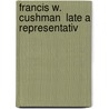 Francis W. Cushman  Late A Representativ door United States. Congress